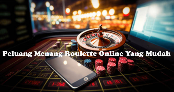 Peluang Menang Roulette Online Yang Mudah